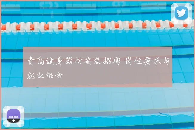 青岛健身器材安装招聘 岗位要求与就业机会